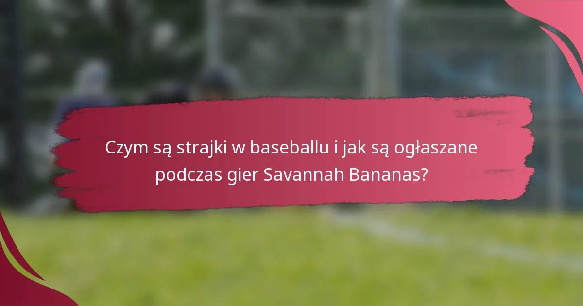 Czym są strajki w baseballu i jak są ogłaszane podczas gier Savannah Bananas?