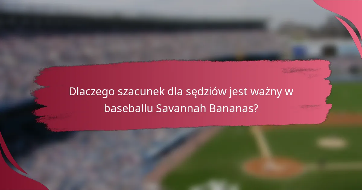 Dlaczego szacunek dla sędziów jest ważny w baseballu Savannah Bananas?
