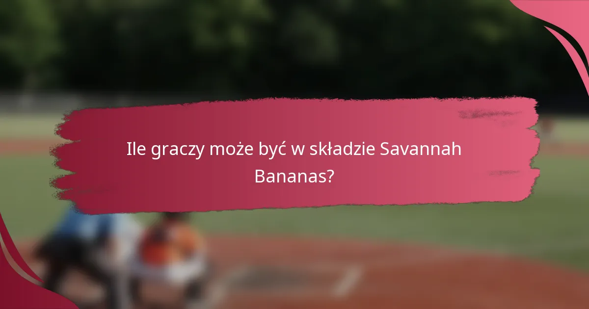 Ile graczy może być w składzie Savannah Bananas?