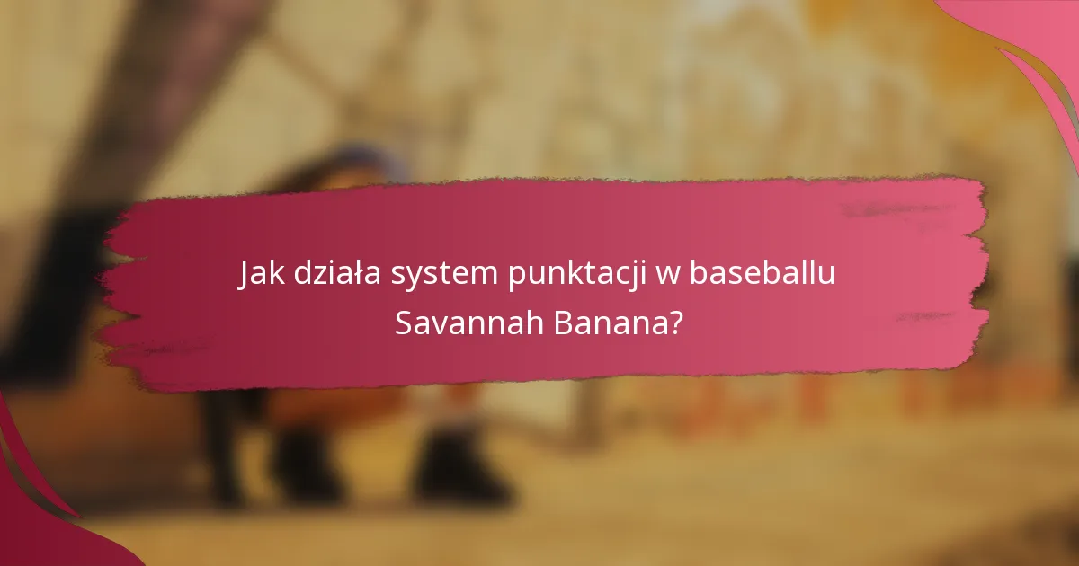 Jak działa system punktacji w baseballu Savannah Banana?