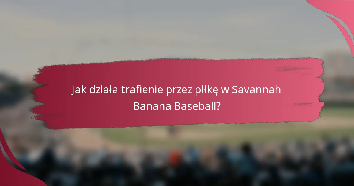 Jak działa trafienie przez piłkę w Savannah Banana Baseball?
