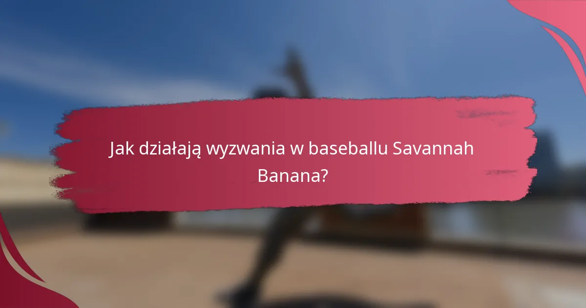 Jak działają wyzwania w baseballu Savannah Banana?