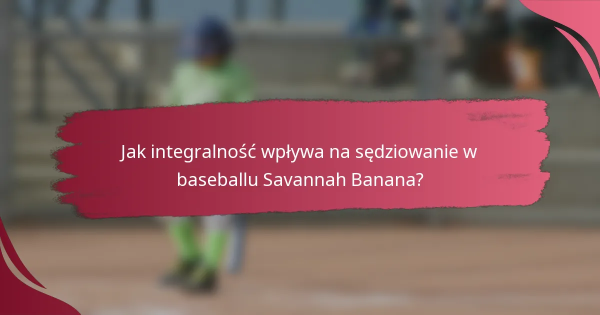 Jak integralność wpływa na sędziowanie w baseballu Savannah Banana?