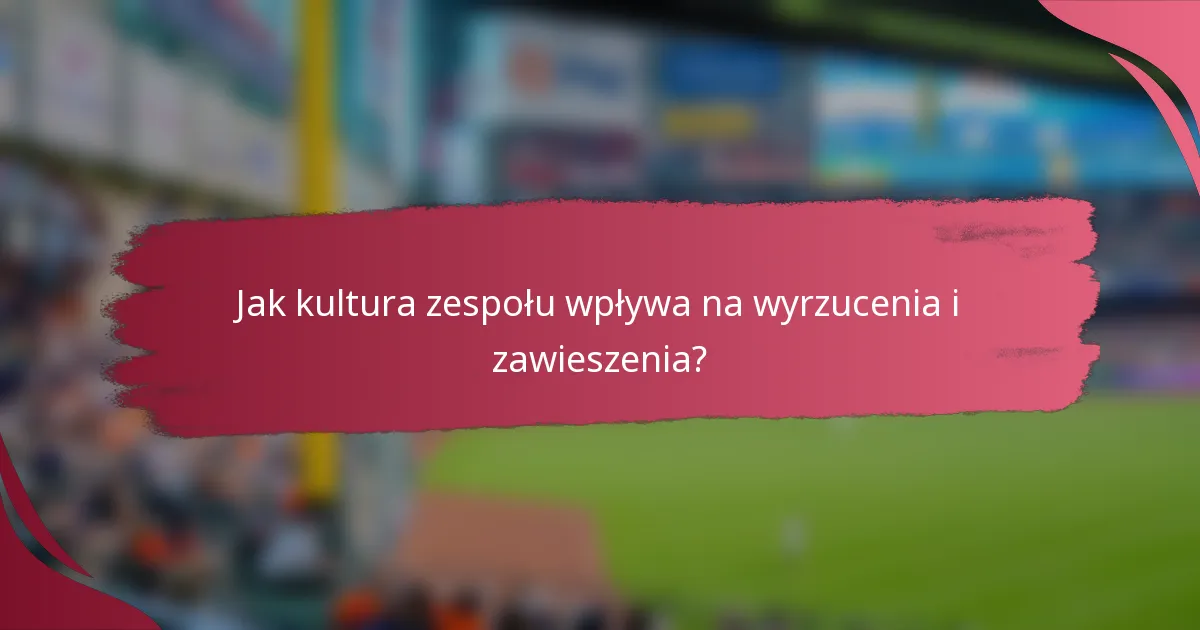 Jak kultura zespołu wpływa na wyrzucenia i zawieszenia?