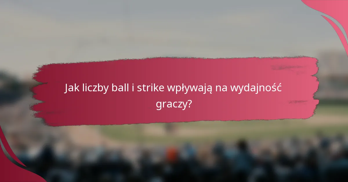Jak liczby ball i strike wpływają na wydajność graczy?