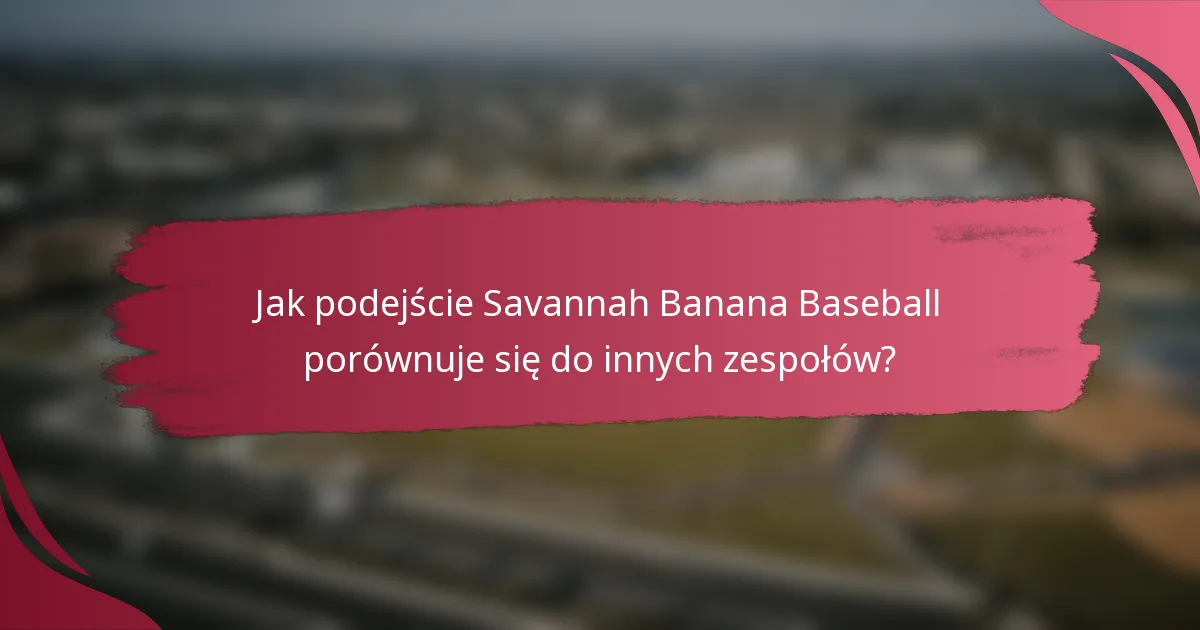 Jak podejście Savannah Banana Baseball porównuje się do innych zespołów?