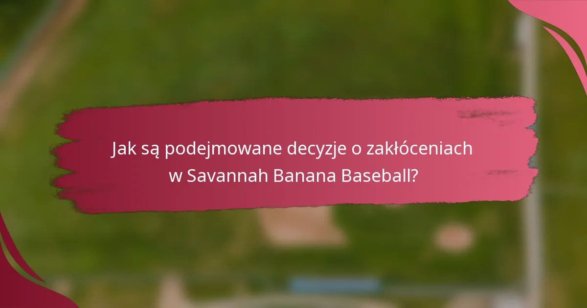 Jak są podejmowane decyzje o zakłóceniach w Savannah Banana Baseball?