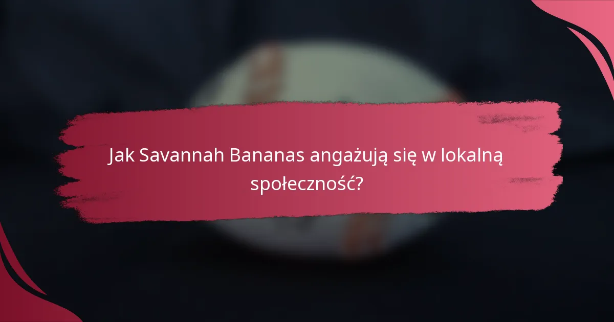Jak Savannah Bananas angażują się w lokalną społeczność?