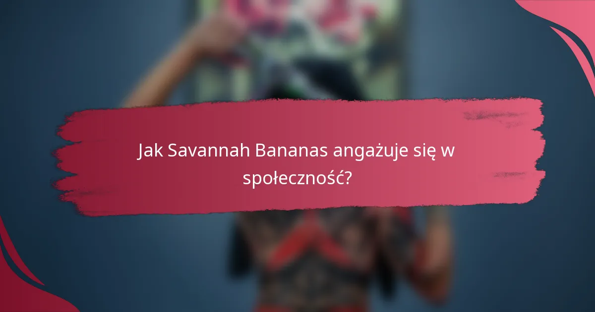 Jak Savannah Bananas angażuje się w społeczność?