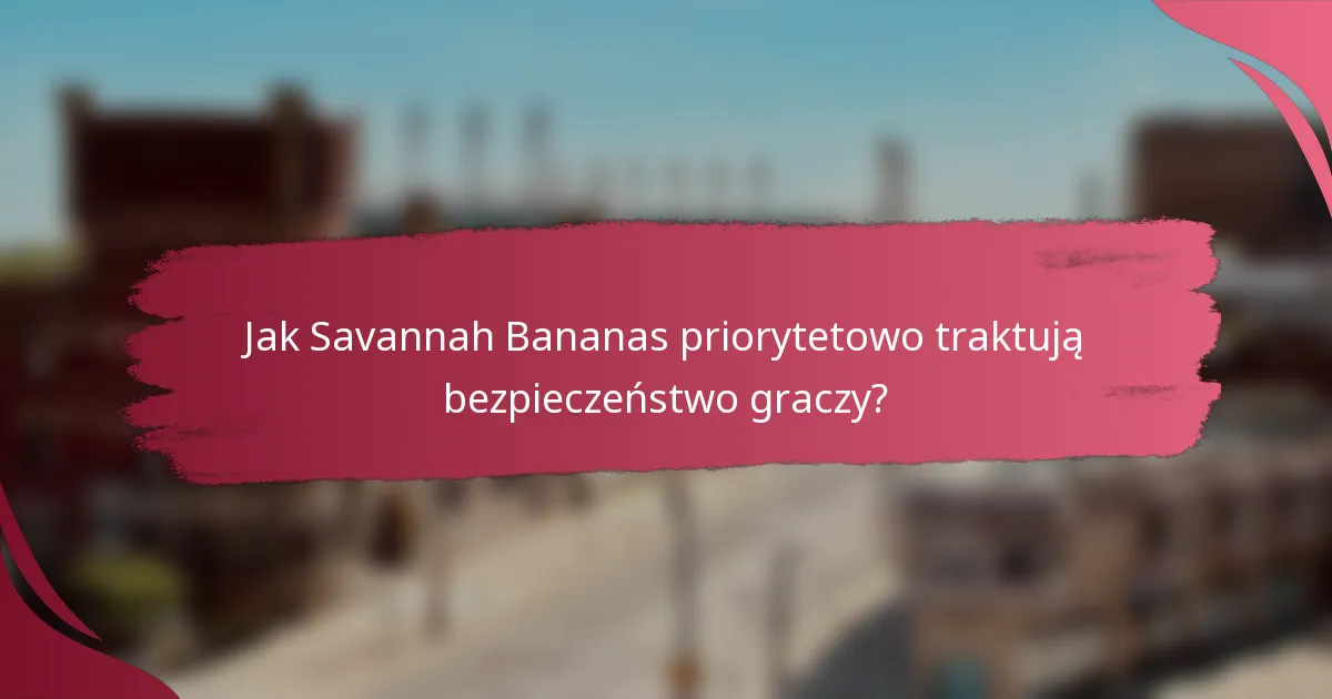 Jak Savannah Bananas priorytetowo traktują bezpieczeństwo graczy?