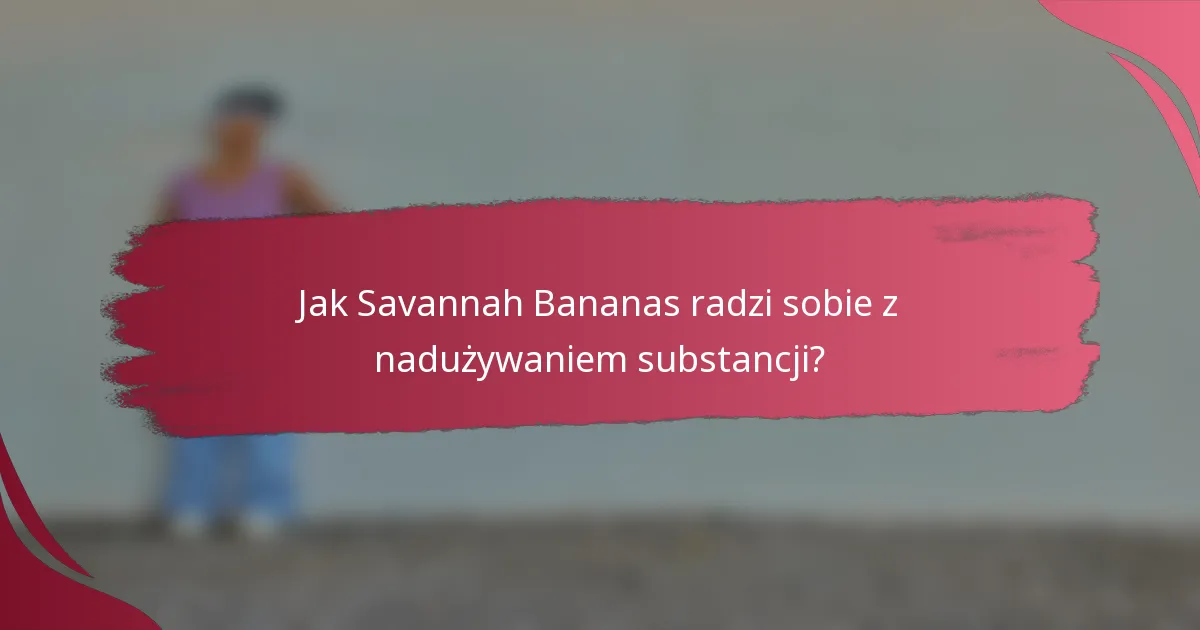 Jak Savannah Bananas radzi sobie z nadużywaniem substancji?