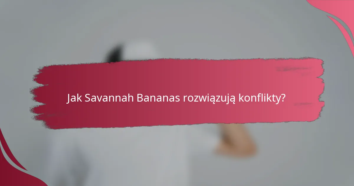 Jak Savannah Bananas rozwiązują konflikty?