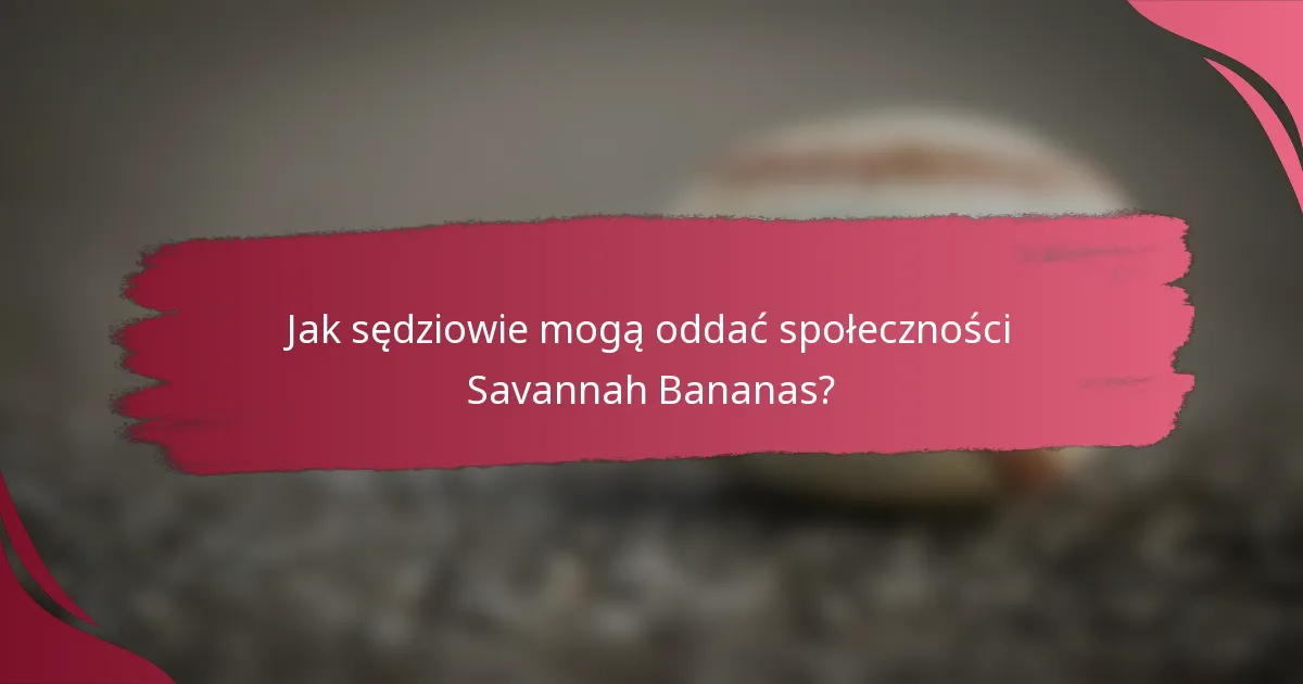 Jak sędziowie mogą oddać społeczności Savannah Bananas?