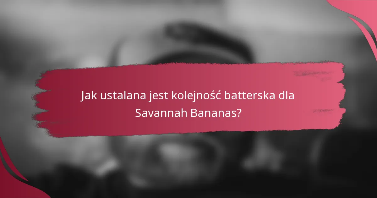 Jak ustalana jest kolejność batterska dla Savannah Bananas?