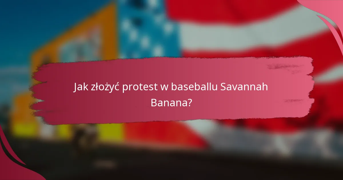Jak złożyć protest w baseballu Savannah Banana?