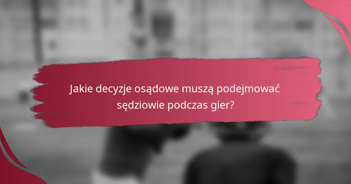 Jakie decyzje osądowe muszą podejmować sędziowie podczas gier?