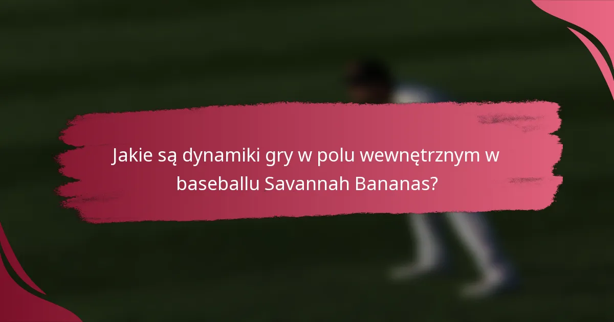 Jakie są dynamiki gry w polu wewnętrznym w baseballu Savannah Bananas?