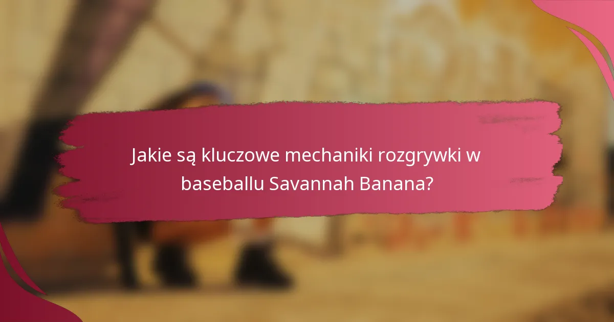 Jakie są kluczowe mechaniki rozgrywki w baseballu Savannah Banana?