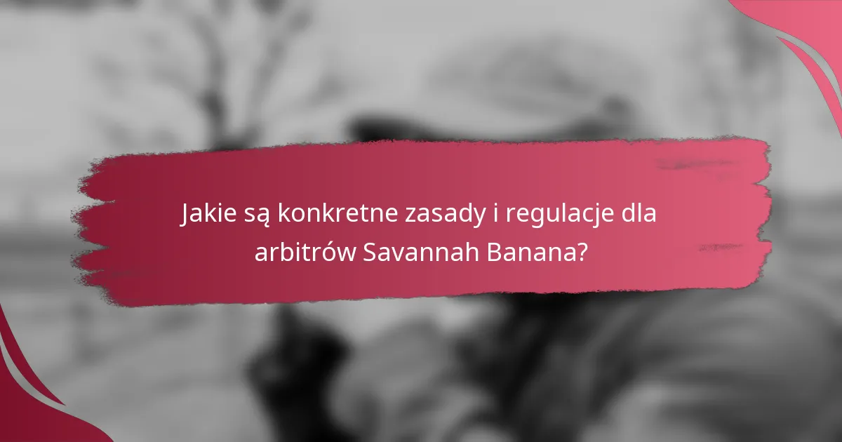 Jakie są konkretne zasady i regulacje dla arbitrów Savannah Banana?