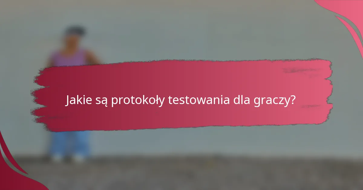 Jakie są protokoły testowania dla graczy?