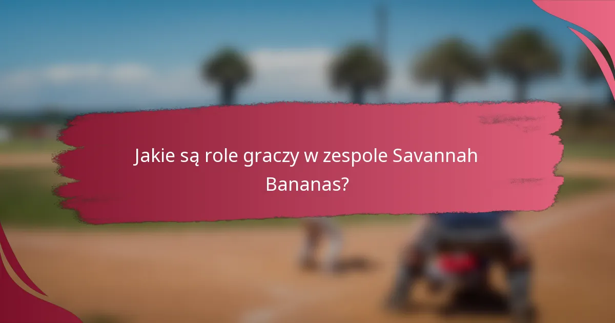 Jakie są role graczy w zespole Savannah Bananas?