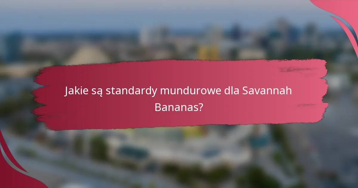 Jakie są standardy mundurowe dla Savannah Bananas?