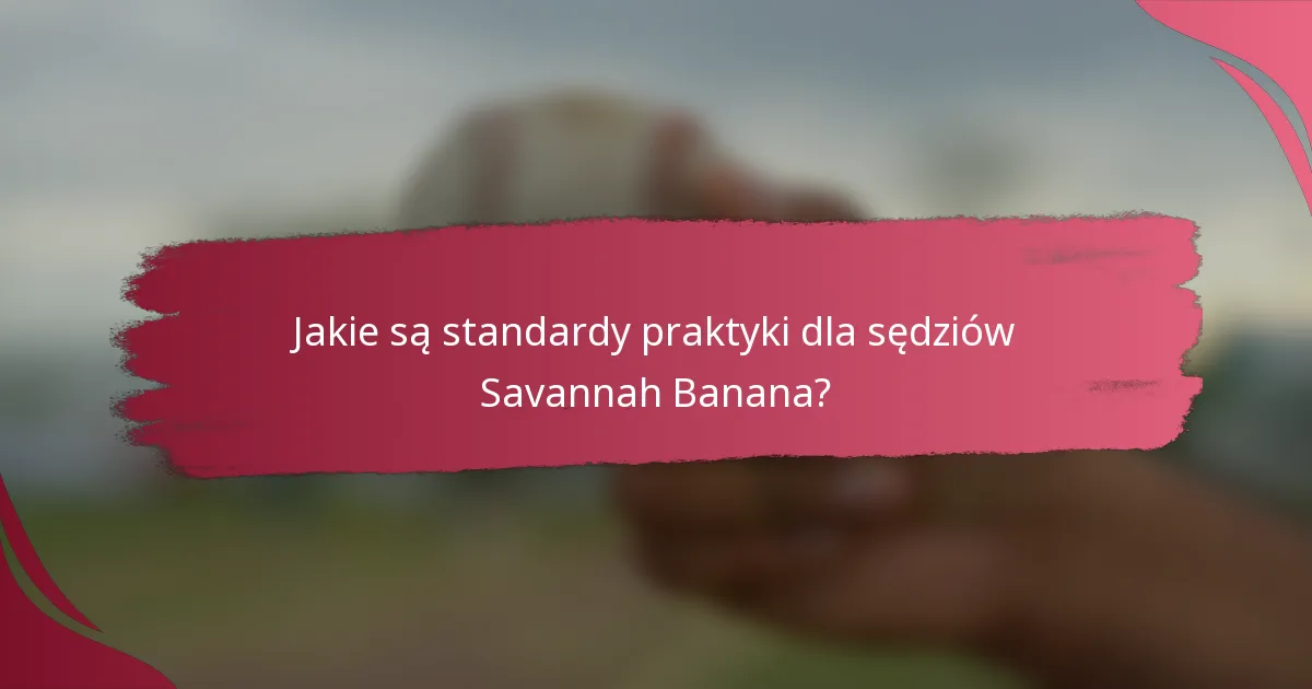 Jakie są standardy praktyki dla sędziów Savannah Banana?
