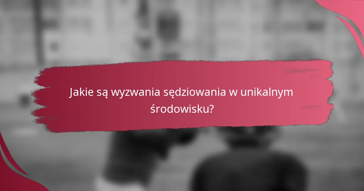 Jakie są wyzwania sędziowania w unikalnym środowisku?