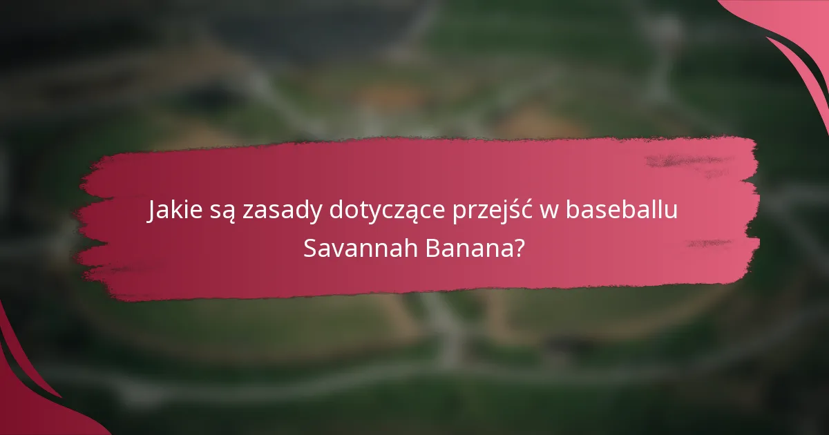 Jakie są zasady dotyczące przejść w baseballu Savannah Banana?