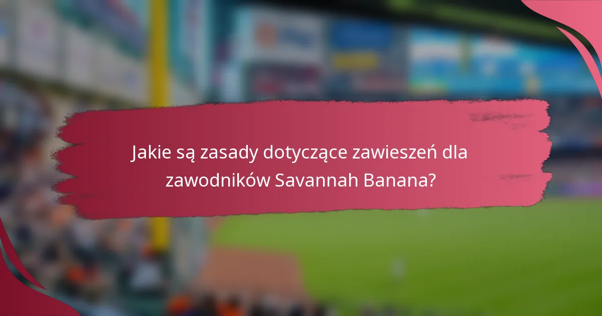 Jakie są zasady dotyczące zawieszeń dla zawodników Savannah Banana?