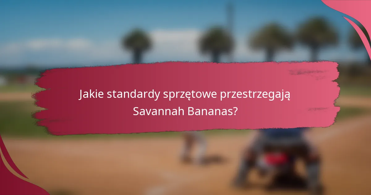Jakie standardy sprzętowe przestrzegają Savannah Bananas?
