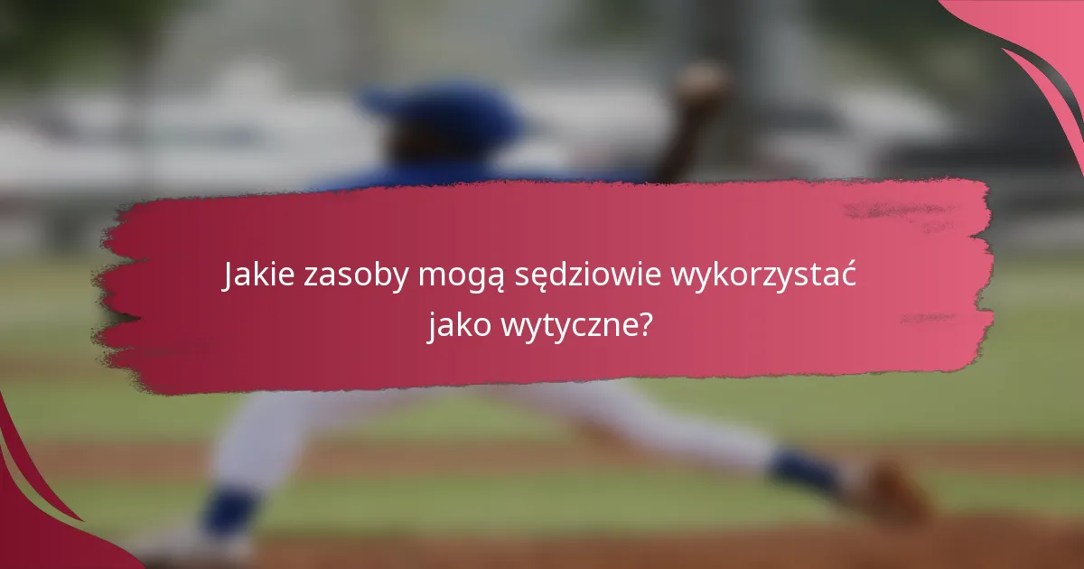 Jakie zasoby mogą sędziowie wykorzystać jako wytyczne?